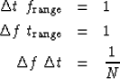 \begin{eqnarray}
\Delta t \ f_{\rm range} &=& 1 \\ \Delta f \ t_{\rm range} &=& 1 \\ \Delta f \ \Delta t &=& {1 \over N}\end{eqnarray}