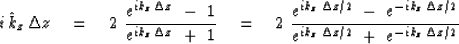 \begin{displaymath}
\,i\, {\hat k}_z \, \Delta z \eq
2 \
{ e^{ i {k_z } \, \De...
...{k_z } \, \Delta z /2 } \ +\ e^{{-} i {k_z } \, \Delta z /2 } }\end{displaymath}