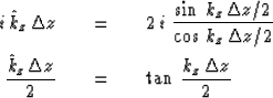 \begin{eqnarray}
\,i\, {\hat k}_z \, \Delta z \ \ \ &=&\ \ \
2 \, i \ { \sin \,...
... z \over 2 }\ \ \ &=&\ \ \
\tan \, { {k_z } \, \Delta z \over 2 }\end{eqnarray}