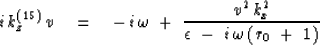 \begin{displaymath}
i\,k_z^{ (15) }\,v \eq -\,i\, \omega \ +\
{v^2 \, k_x^2
\over \epsilon\ -\ i\, \omega \, ( r_0 \ +\ 1 ) }\end{displaymath}