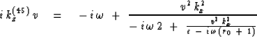 \begin{displaymath}
i\,k_z^{ (45) }\,v \eq -\,i\, \omega \ +\
{v^2 \,k_x^2 \over...
...2 \, k_x^2
\over \epsilon\ -\ i\, \omega \, ( r_0 \ +\ 1 ) }
}\end{displaymath}