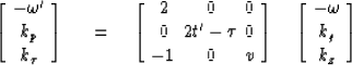\begin{displaymath}
\left[ \matrix {
\matrix { - \omega' \cr k_p \cr k_{\tau}}
 ...
 ...\left[ \matrix {
\matrix { - \omega \cr k_g \cr k_z}
 } \right]\end{displaymath}