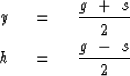 \begin{eqnarray}
y\ \ &=&\ \ {g \ +\ s \over 2 }
\\ h\ \ &=&\ \ {g \ -\ s \over 2 }\end{eqnarray}