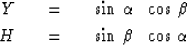 \begin{eqnarray}
Y \ \ \ &=&\ \ \ \sin \, \alpha \ \ \cos \, \beta
\\ H \ \ \ &=&\ \ \ \sin \,\beta \ \ \cos \, \alpha\end{eqnarray}