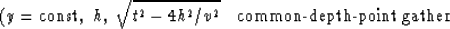 \begin{displaymath}
(y=\hbox{const},\ h,\ \sqrt{t^2 - 4h^2 /v^2 } \quad
\hbox{common-depth-point gather}\end{displaymath}