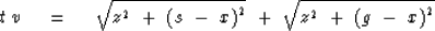 \begin{displaymath}
t\,v\ \eq \ \sqrt { z^2\ +\ {( s \ -\ x ) }^2} 
\ +\ \sqrt { z^2 \ +\ {( g \ -\ x )}^2}\end{displaymath}