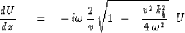 \begin{displaymath}
{dU \over dz }\ \eq 
{ - \, i \omega } \, {2 \over v }\, \sqrt { 1 \ -\ 
\ { v^2 \, k_h^2 \over 4\,\omega^2 } } \ \ U\end{displaymath}