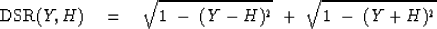 \begin{displaymath}
\hbox{DSR} (Y,H) \eq 
\sqrt { 1 \ -\ (Y - H)^2 } \ +\ \sqrt { 1 \ -\ (Y + H )^2 }\end{displaymath}