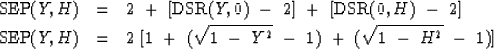 \begin{eqnarray}
\hbox{SEP}(Y,H) &=& 2 \ +\ [\hbox{DSR}(Y,0) \ -\ 2] \ +\ 
[\hbo...
 ...rt { 1 \ -\ Y^2 } \ -\ 1 ) \ +\ 
( \sqrt { 1 \ -\ H^2 } \ -\ 1 ) ]\end{eqnarray}