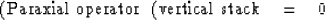 \begin{displaymath}
(\hbox{Paraxial operator}\ \ (\hbox{vertical stack} \eq 0\end{displaymath}