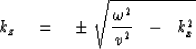\begin{displaymath}
k_z \quad =\quad\pm \ 
\sqrt { {\omega^2 \over v^2} \ \ -\ \ k_x^2 }\end{displaymath}
