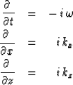 \begin{eqnarray}
{\partial \ \over \partial t} &=& -\,i\,\omega
\\ {\partial \ \...
 ... x} &=& \ \ i\,k_x
\\ {\partial \ \over \partial z} &=& \ \ i\,k_z\end{eqnarray}