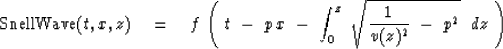 \begin{displaymath}
\hbox{SnellWave}(t,x,z)\quad =\quad f \, \left( \ t\ -\ 
p\,...
 ...int_0^z\ 
\sqrt{ {1 \over v ( z )^2}\ -\ p^2 } \ \ dz \ \right)\end{displaymath}