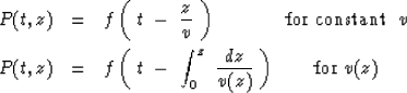 \begin{eqnarray}
P(t,z) &=& f \left( \ t\ -\ {z \over v }\ \right)\ \ \ \ \ \ \ ...
...int_0^z\ {dz \over v (z) } \ \right)
\ \ \ \ \ \ {\rm for} \ v(z)\end{eqnarray}