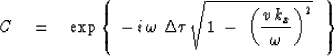 \begin{displaymath}
C\quad =\quad
\exp \left\{ \ - \,i \, \omega \ \Delta \tau\,...
 ...
1 \ -\ \left( { v\,k_x \over \omega } \right)^2 }
\ \ \right\}\end{displaymath}