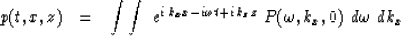 \begin{displaymath}
p(t,x,z) \ \ =\ \ \int \int \ e^{ i\,k_x x - i \omega t + i\,k_z z } \ 
P( \omega , k_x , 0 ) \ d \omega \ dk_x\end{displaymath}