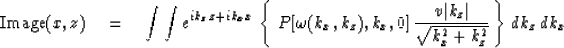\begin{displaymath}
\hbox{Image}(x,z) \quad =\quad
\int \int e^{ ik_z z + ik_x x...
 ...ert \over \sqrt { k_x^2 + k_z^2 } } \, \right\}
\, dk_z \, dk_x\end{displaymath}