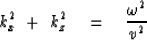 \begin{displaymath}
k_x^2 \ +\ k_z^2 \quad =\quad{ \omega^2 \over v^2 }\end{displaymath}