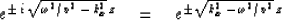\begin{displaymath}
e^{ \pm \,i\, \sqrt { \omega^2 / v^2 \,-\, k_x^2 } \, z }
\quad =\quad
e^{ \pm \sqrt { k_x^2 \,-\, \omega^2 / v^2 } \, z }\end{displaymath}