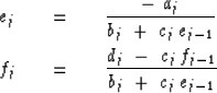 \begin{eqnarray}
e_j \ \ \ & = & \ \ \ { - \ a_j \over b_j \ +\ c_j \, e_{j-1} }...
 ... \ \ \ 
 { d_j \ -\ c_j \, f_{j-1} \over b_j \ +\ c_j \, e_{j-1} }\end{eqnarray}