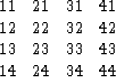 \begin{displaymath}
\begin{array}
{rrrr}
11 & 21 & 31 & 41 \\ 12 & 22 & 32 & 42 \\ 13 & 23 & 33 & 43 \\ 14 & 24 & 34 & 44 \\ \end{array}\end{displaymath}