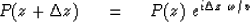 \begin{displaymath}
P(z+ \Delta z) \ \eq \ P(z) \ e^{i \Delta z \ \omega / v }\end{displaymath}
