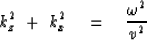\begin{displaymath}
k_z^2 \ +\ k_x^2 \eq { \omega^2 \over v^2 }\end{displaymath}