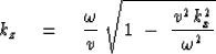 \begin{displaymath}
k_z \ \ \ =\ \ \ {\omega \over v }\ \sqrt { 1 \ - \ { v^2 \, k_x^2 
\over \omega^2 }}\end{displaymath}