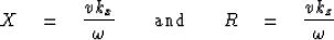 \begin{displaymath}
X \eq {v k_x \over\omega}
 \quad\quad {\rm and} \quad\quad
 R \eq {v k_z \over\omega}\end{displaymath}