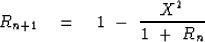 \begin{displaymath}
R_{n+1} \eq 1 \ -\ { X^2 \over 1 \ +\ R_n }\end{displaymath}