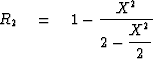 $R_2 \eq 1 -{\displaystyle{\strut X^2}\over
 \displaystyle 2 - {\strut X^2\over 2}}$