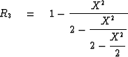 $R_3 \eq 1 - {\displaystyle {\strut X^2}
 \over\displaystyle 2 - {\strut X^2 \over
 \displaystyle 2 - {\strut X^2\over 2}}}$
