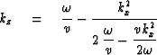 $k_z \eq \displaystyle{\strut \omega\over v}
-{\displaystyle {\strut k_x^2}\over
\displaystyle {2\,{\omega\over v} -
{\strut v k_x^2\over 2\omega}}}$