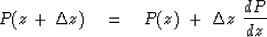 \begin{displaymath}
P (z \,+\, \Delta z ) \eq
P(z) \ + \
\Delta z \ {dP \over dz }\end{displaymath}