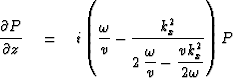 $\displaystyle {\strut\partial P\over
 \partial z} \eq i \left(
 \displaystyle {...
 ...\displaystyle {2\,{\omega\over v} - 
 {\strut v k_x^2\over 2\omega}}} \right) P$
