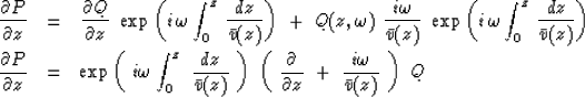 \begin{eqnarray}
{\partial P \over \partial z } &=& { \partial Q \over \partial ...
...over \partial z} \ +\
{ i \omega \over \bar v (z) } \ \right) \ Q\end{eqnarray}