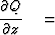 $\displaystyle {\strut\partial Q\over
 \partial z} \eq $