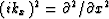 $ \ (ik_x )^2 = \partial^2 / \partial x^2$