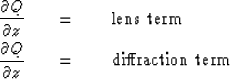 \begin{eqnarray}
{ \partial Q \over \partial z } \ \ \ &=&\ \ \ \ \rm{lens\ term...
 ...rtial Q \over \partial z } \ \ \ &=&\ \ \ \ \rm{diffraction\ term}\end{eqnarray}