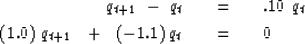 \begin{eqnarray}
q_{ t+1 }\ -\ q_t\ \ \ &=&\ \ \ .10 \ q_t
\\ ( 1.0 )\ q_{ t+1 }\ \ +\ \ ( -1.1 )\, q_t\ \ \ &=&\ \ \ 0\end{eqnarray}