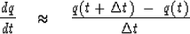 \begin{displaymath}
{ dq \over dt } \ \ \ \approx \ \ \ 
{ q(t+ \Delta t )\ -\ q ( t ) 
\over \Delta t }\end{displaymath}