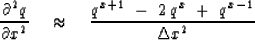 \begin{displaymath}
{ \partial^2 q \over \partial x^2 } \ \ \ \approx \ \ \ { q^{{x+1}} 
\ -\ 2\, q^x \ +\ q^{ x-1 } \over \Delta x^2 }\end{displaymath}