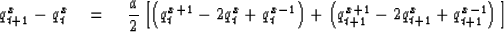 \begin{displaymath}
q_{{t+1}}^x - q_t^x \eq {a \over 2 }\left[
\left( q_t^{{x+1}...
 ...}^{{x+1}} - 2q_{{t+1}}^x + q_{{t+1}}^{{x-1}} \right) \, \right]\end{displaymath}