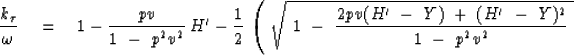 \begin{displaymath}
{ k_{\tau}\over \omega }\eq 1\ - \ {pv \over 1 \ - \ p^2 v^2...
...+ \ ( H' \ - \ Y )^2
\over 1 \ - \ p^2 v^2 } \ } \right. \quad\end{displaymath}