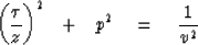 \begin{displaymath}
\left( {\tau \over z } \right)^2 \ \ +\ \ p^2 \eq {1 \over v^2}\end{displaymath}