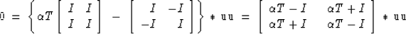 \begin{displaymath}
0 \ = \ 
\left\{ 
 \alpha T
\left[
\begin{array}
{rr}
 I& I\...
 ...\alpha T- I\\  \end{array}\right] \, {{\rm *}}\, \ \it\hbox{uu}\end{displaymath}