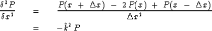 \begin{eqnarray}
{ \delta^2 P \over \delta x^2 }\ \ \ & =&\ \ \ { P ( x\ +\ \Del...
...-\ \Delta x ) \over \Delta x^2 }
\\ \ \ \ &=&\ \ \ - \hat k^2 \, P\end{eqnarray}