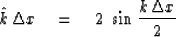 \begin{displaymath}
\hat k \, \Delta x \eq 2 \ \sin { k \, \Delta x \over 2 }\end{displaymath}