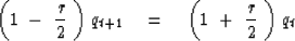 \begin{displaymath}
\left( 1 \ - \ {r \over 2 }\ \right) q_{t+1} \eq
\left( 1 \ + \ {r \over 2 }\ \right) q_t\end{displaymath}