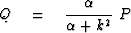 $Q \eq \displaystyle {\strut \alpha\over\alpha + k^2} \ P$
